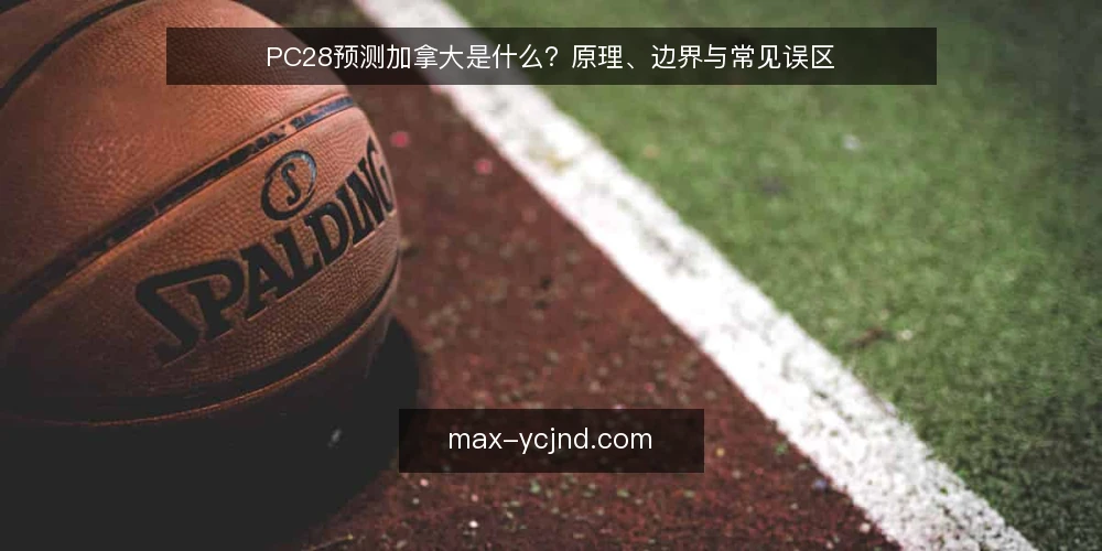 PC28预测加拿大是什么？原理、边界与常见误区 — PC28预测加拿大是什么？ 配图