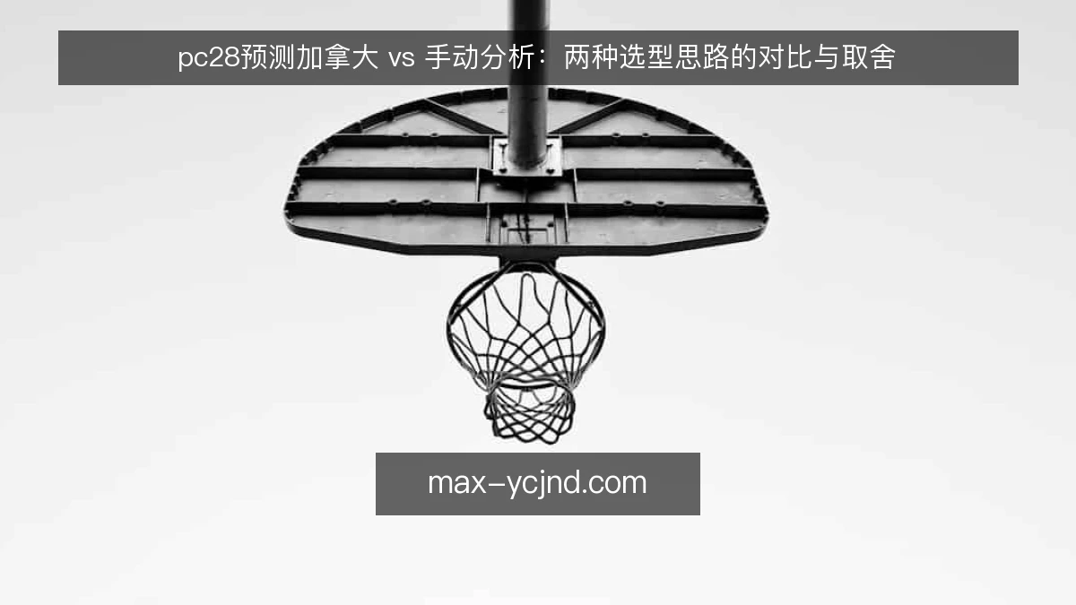 pc28预测加拿大 vs 手动分析：两种选型思路的对比与取舍