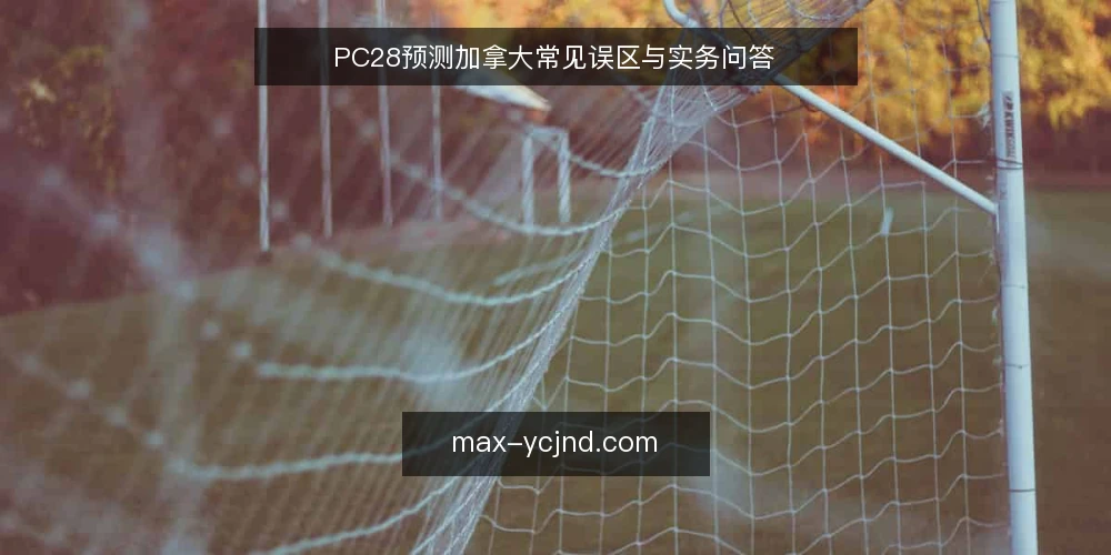 PC28预测加拿大常见误区与实务问答 — 先厘清:玩家真正关心的问题是什么? 配图