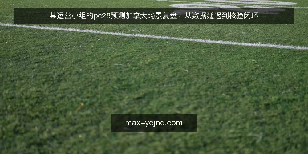 某运营小组的pc28预测加拿大场景复盘：从数据延迟到核验闭环 — 场景起点：一次被延迟拖垮的值班夜 配图